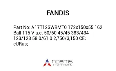 A17T12SWBMT0 172x150x55 162 Ball 115 V a.c. 50/60 45/45 383/434 123/123 58.0/61.0 2,750/3,150 CE; cURus;