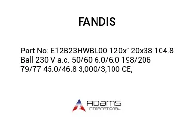 E12B23HWBL00 120x120x38 104.8 Ball 230 V a.c. 50/60 6.0/6.0 198/206 79/77 45.0/46.8 3,000/3,100 CE;